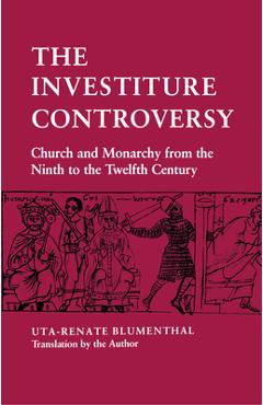 Coperta cărții 'The Investiture Controversy: Church and Monarchy from the Ninth to the Twelfth Century - Uta-renate Blumenthal'