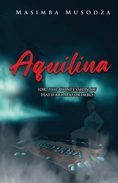 Coperta cărții 'Aquilina (or, The Confession Of Hatifari Maforimbo) - Masimba Musodza'