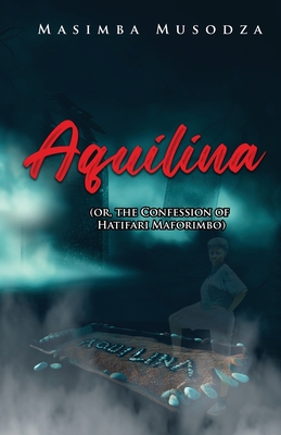 Coperta cărții 'Aquilina (or, The Confession Of Hatifari Maforimbo) - Masimba Musodza'