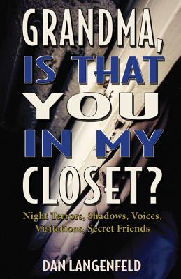 Grandma, Is That You In My Closet?: Night Terrors, Shadows, Voices, Visitations, Secret Friends - Dan Langenfeld