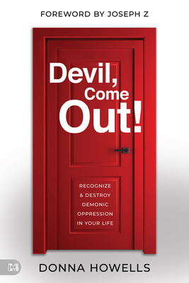 Devil, Come Out!: Recognize and Destroy Demonic Oppression in Your Life - Donna Howells
