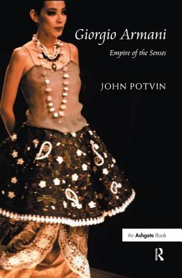 Giorgio Armani: Empire of the Senses - John Potvin