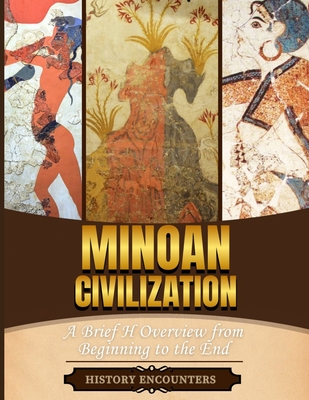 Minoan Civilization: A Brief Overview from Beginning to the End - 