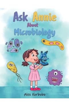 Coperta cărții 'Ask Annie About Microbiology - Alex Korbobo'