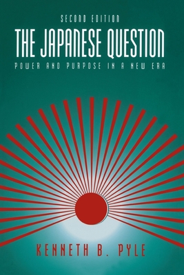 The Japanese Question:: Power and Purpose in a New Era - Kenneth B. Pyle