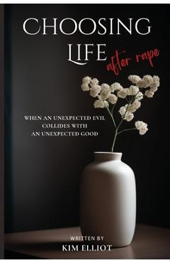 Coperta cărții 'Choosing Life After Rape - Kim Elliot'