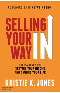 Coperta cărții 'Selling Your Way in: The Playbook for Setting Your Income and Owning Your Life - Kristie K. Jones'