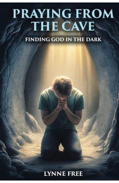 Poza produsului Praying from the Cave: Finding God in the Dark - Lynne Free