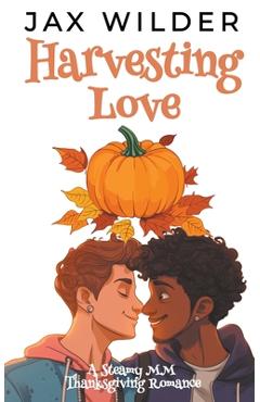 Harvesting Love: A Steamy MM Thanksgiving Romance - Jax Wilder