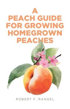 A Peach Guide For Growing Homegrown Peaches - Robert F. Rangel