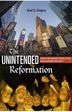 Poza produsului The Unintended Reformation: How a Religious Revolution Secularized Society - Brad S. Gregory