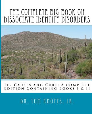 Coperta cărții 'The Complete Big Book On Dissociate Identity DIsorders: Its Causes and Cure A complete Edition Containing Books I & II'