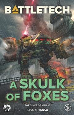 BattleTech: A Skulk of Foxes: (Fortunes of War #3) - Jason Hansa