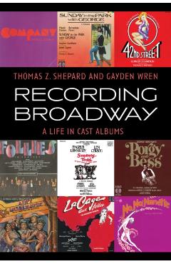 Recording Broadway: A Life in Cast Albums - Thomas Z. Shepard