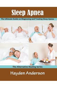 Coperta cărții 'Sleep Apnea: The Ultimate Guide on Diagnosing and Treating Sleep Apnea (Large Print): The Alternative Healing Series -'