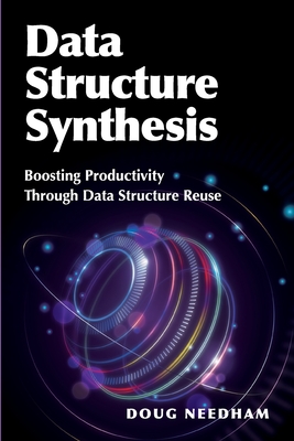 Data Structure Synthesis: Boosting Productivity Through Data Structure Reuse - Doug Needham