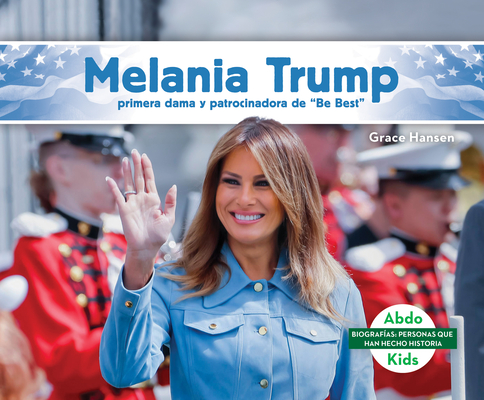 Melania Trump: Primera Dama Y Patrocinadora de Be Best (Melania Trump: First Lady & Be Best Backer): Primera Dama Y Patrocinadora de Be Best (First La - Grace Hansen