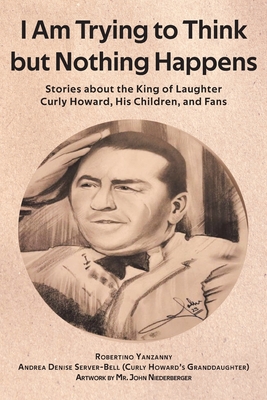 Coperta cărții 'I Am Trying to Think but Nothing Happens: Stories about the King of Laughter Curly Howard, His Children, and Fans -'