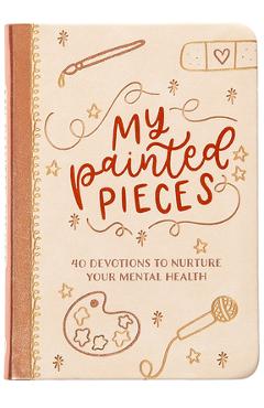 Coperta cărții 'My Painted Pieces: 40 Devotions to Nurture Your Mental Health - Audrey Bailey'