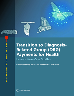 Transition to Diagnosis-Related Group (DRG) Payments for Health: Lessons from Case Studies - Caryn Bredenkamp