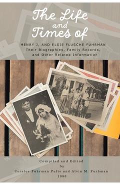 Coperta cărții 'The Life and Times of Henry J. and Elsie Flusche Fuhrman: Their Biographies, Family Records, and Other Related'