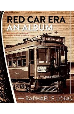 Coperta cărții 'Red Car Era An Album: Memories of Los Angeles and the Pacific Electric Railway - Raphael F. Long'