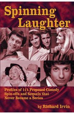 Coperta cărții 'Spinning Laughter: Profiles of 111 Proposed Comedy Spin-offs and Sequels that Never Became a Series - Richard Irvin'