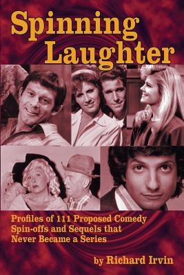 Coperta cărții 'Spinning Laughter: Profiles of 111 Proposed Comedy Spin-offs and Sequels that Never Became a Series - Richard Irvin'
