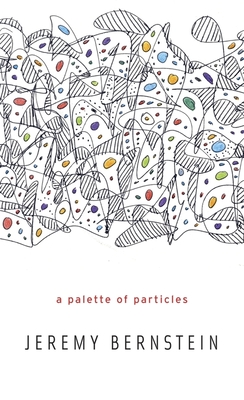 Palette of Particles - Jeremy Bernstein