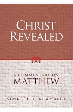 Christ Revealed: A Commentary on Matthew - Kenneth L. Chumbley