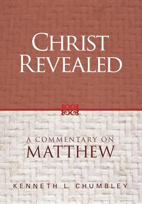 Christ Revealed: A Commentary on Matthew - Kenneth L. Chumbley