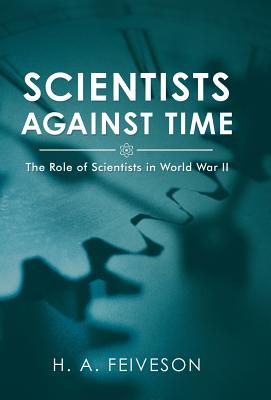 Scientists Against Time: The Role of Scientists in World War Ii - H. A. Feiveson
