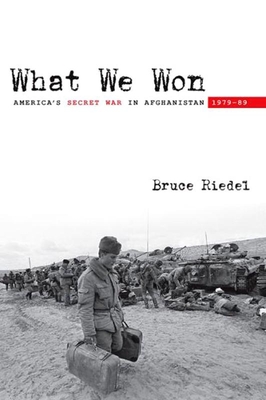 What We Won: America's Secret War in Afghanistan, 1979?89 - Bruce Riedel