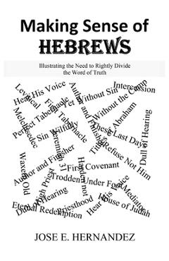 Poza produsului Making Sense of Hebrews: Illustrating the Need to Rightly Divide the Word of Truth - Jose E. Hernandez
