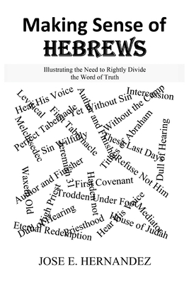 Coperta cărții 'Making Sense of Hebrews: Illustrating the Need to Rightly Divide the Word of Truth - Jose E. Hernandez'