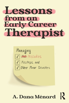 Coperta cărții 'Lessons from an Early Career Therapist: Managing Mistakes, Missteps, and Other Minor Disasters - A. Dana Ménard'