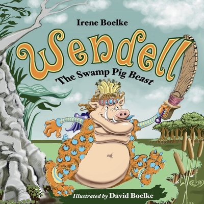 Wendell: The Swamp Pig Beast - David Boelke