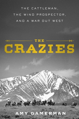 The Crazies: The Cattleman, the Wind Prospector, and a War Out West - Amy Gamerman