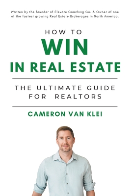 Coperta cărții 'How to Win in Real Estate: The Ultimate Guide for Realtors - Cameron Van Klei'