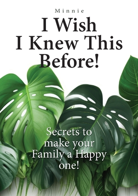 I wish I knew this before!: Secrets to make your family a happy one! - 