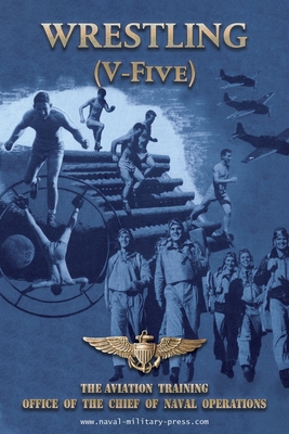 WRESTLING (V-Five) The Aviation Training Office of the Chief of Naval Operations - Naval Aviation U. S. Navy
