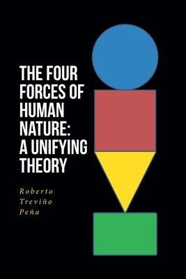 The Four Forces of Human Nature: A Unifying Theory - Roberto Treviño Peña
