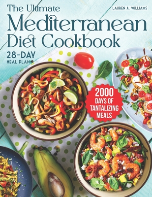 The Ultimate Mediterranean Diet Cookbook: 2000 Days of Tantalizing and Nutrient-Rich Meals with a 28-Day Meal Plan to Nourish Your Body - Lauren A. Williams