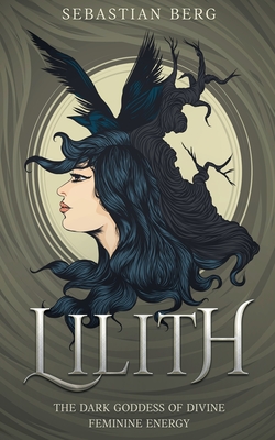 Lilith: The Dark Goddess of Divine Feminine Energy - Sebastian Berg