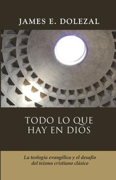 Coperta cărții 'Todo lo que hay en Dios: La teologia evangelica y el desafio del teismo cristiano clasico - Jaime D. Caballero'