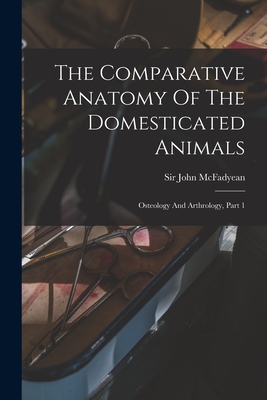 Coperta cărții 'The Comparative Anatomy Of The Domesticated Animals: Osteology And Arthrology, Part 1 - John Mcfadyean'