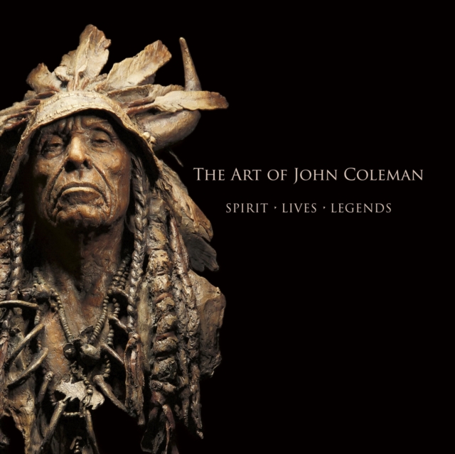 The Art of John Coleman: Spirit, Lives, Legends - Michael Clawson