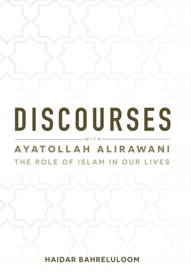 Coperta cărții 'Discourses with Ayatollah Alirawani: The Role of Islam in Our Lives - Haidar Bahreluloom'