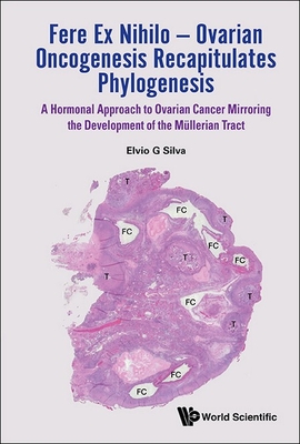 Fere Ex Nihilo - Ovarian Oncogenesis Recapitulates Phylogenesis: A Hormonal Approach to Ovarian Cancer Mirroring the Development of the Mullerian Trac - Elvio G. Silva