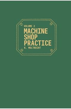 Poza produsului Machine Shop Practice: Volume 2 - Karl Hans Moltrecht